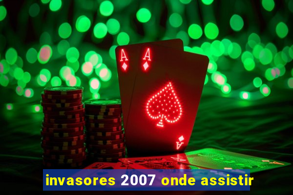 invasores 2007 onde assistir